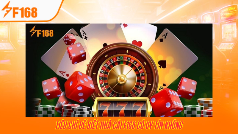 F168 Có Uy Tín Không? Tìm Hiểu Về Sân Chơi Hàng Đầu 2 Những tiêu chí để biết nhà cái F168 có uy tín không
